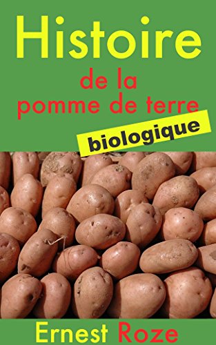 Histoire de la pomme de terre traitée aux points de vue historique, biologique, pathologique, cultural et utilitaire.