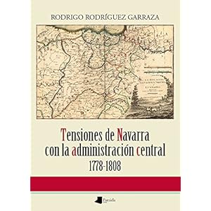 Tensiones de Navarra con la administraci―n central 1778-1808 (Ensayo y Testimonio)