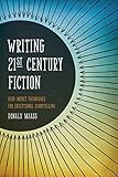 Writing 21st Century Fiction: High Impact Techniques for Exceptional Storytelling by Donald Maass