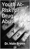 Image de Youth At-Risk for Drug Abuse (Drugs 101 Book 30) (English Edition)