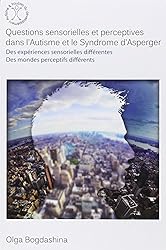 Questions sensorielles et perceptives dans l'autisme et le syndrome d'Asperger : Des expériences sensorielles différentes, des mondes perceptifs différents