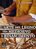Image de L'arte del legno tra Medioevo e Rinascimento: Tecniche e segreti nelle botteghe dei falegnami (Living History)