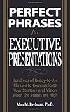 Perfect Phrases for Executive Presentations: Hundreds of Ready-to-Use Phrases to Use to Communicate Your Strategy and Vision When the Stakes Are High (Perfect Phrases Series) by Alan Perlman