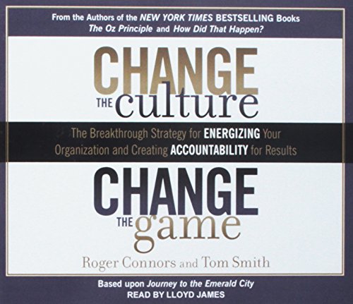 Change the Culture, Change the Game: The Breakthrough Strategy for Energizing Your Organization and Creating Accountability for Results