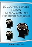 50 Cognitive Biases For An Unfair Advantage in Entrepreneurship by 