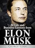 Elon Musk: 50 Life and Business Lessons from Elon Musk (English Edition) by George Ilian
