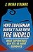 Why Superman Doesn't Take Over The World: What Superheroes Can Tell Us About Economics (English Edition) by 
