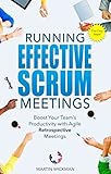 Running Effective Scrum Meetings: Boost Your Team's Productivity with Agile Retrospective Meetings (English Edition) by