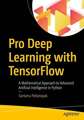 Pro Deep Learning with TensorFlow: A Mathematical Approach to Advanced Artificial Intelligence in Python (English Edition)