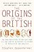 The Origins of the British: The New Prehistory of Britain: A Genetic Detective Story by 