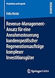 Revenue-Management-Ansatz für eine Annahmesteuerung kundenspezifischer Regenerationsaufträge komplexer Investitionsgüter (Produktion und Logistik) by Felix Herde