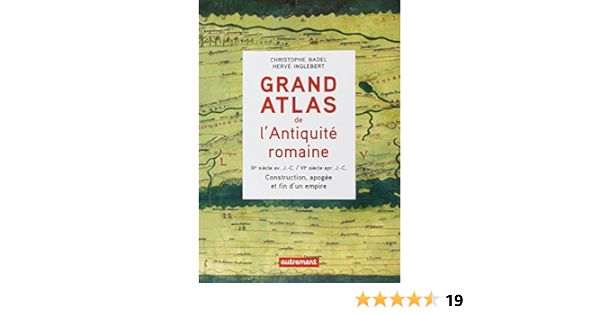 Amazon Fr Grand Atlas De L Antiquite Romaine Iiie Siecle Avant J C Vie Siecle Apres J C Badel Christophe Inglebert Herve Levasseur Claire Livres