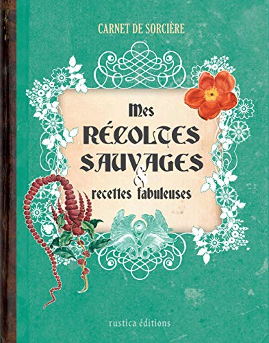 Mes récoltes sauvages & recettes fabuleuses Mes récoltes sauvages & recettes fabuleuses