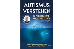 Autismus verstehen - 10 Prinzipien für ein besseres Leben: Brücken bauen zwischen den Welten durch Wissenschaft und Praxis - Hilfsmittel und Tipps für ... bei Autismus, Zwängen, Beziehungen und mehr