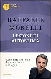 Lezioni Di Autostima Come Imparare A Stare Bene Con Se Stessi E Con Gli Altri Amazon It Morelli Raffaele Libri
