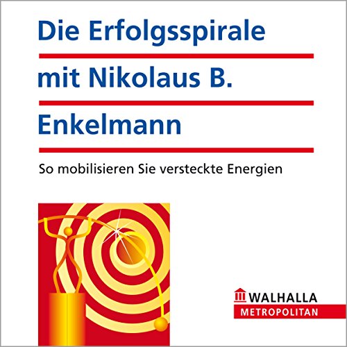 Die Erfolgsspirale mit Nikolaus B. Enkelmann. So mobilisieren Sie versteckte Energien