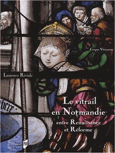 Download Le vitrail en Normandie entre Renaissance et Réforme (1517-1596) Download Le vitrail en Normandie entre Renaissance et Réforme (1517-1596)