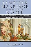 Image de Same-Sex Marriage in Renaissance Rome: Sexuality, Identity, and Community in Early Modern Europe