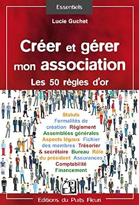 Puits fleuri Créer et gérer mon association: Les 50 règles d'or