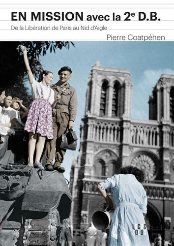 Télécharger En mission avec la 2e D.B : De la libération de Paris au nid d'aigle d'Hitler PDF