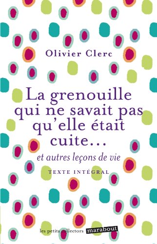 La grenouille qui ne savait pas qu'elle était cuite: Et autres leçons de vie La grenouille qui ne savait pas qu'elle était cuite: Et autres leçons de vie