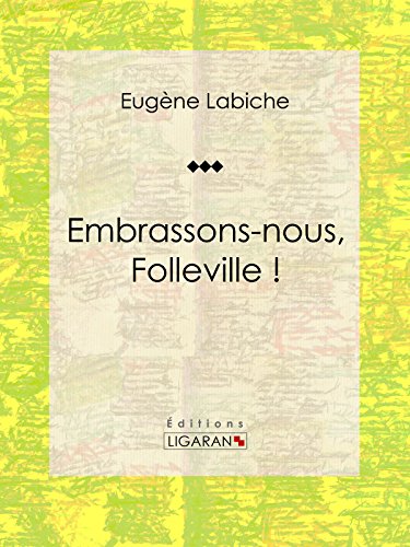 Embrassons-nous, Folleville !: Pièce de théâtre comique francais
