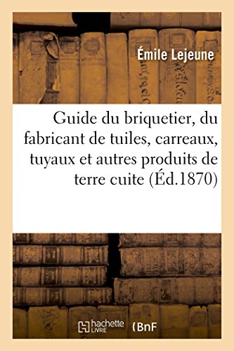 Guide du briquetier, du fabricant de tuiles, carreaux, tuyaux et autres produits de terre cuite gratuit Guide du briquetier, du fabricant de tuiles, carreaux, tuyaux et autres produits de terre cuite gratuit