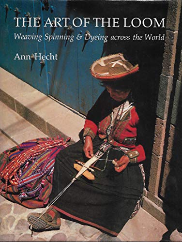The Art of the Loom: Weaving Spinning and Dyeing Across the World livre