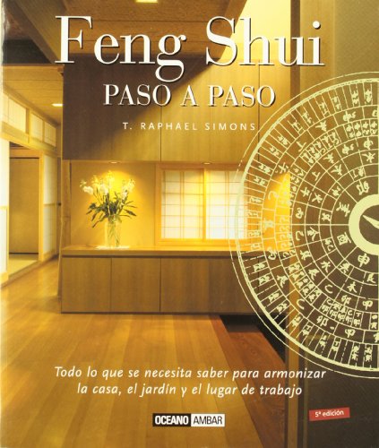Feng shui paso a paso : todo lo que se necesita saber para armonizar la casa, el jardín y el lugar de trabajo (Ilustrados)