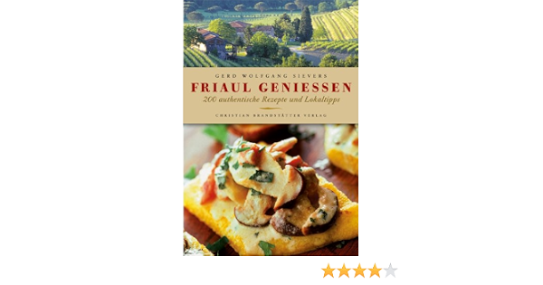 Friaul Geniessen 200 Authentische Rezepte Und Lokaltipps Gerd Wolfgang Sievers Amazon De Bucher 