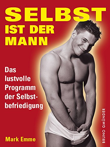Selbst ist der Mann. Das lustvolle Programm der Selbstbefriedigung: Sex-Ratgeber für Männer (Bruno Gmünder Taschenbuch)