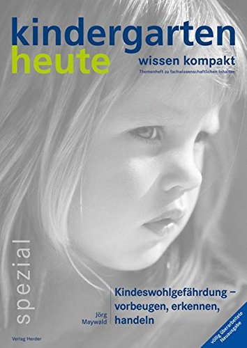 Download Kindeswohlgefährdung: vorbeugen, erkennen, handeln (kindergarten heute - wissen kompakt / Themenheft zu fachwissenschaftlichen Inhalten) Download Kindeswohlgefährdung: vorbeugen, erkennen, handeln (kindergarten heute - wissen kompakt / Themenheft zu fachwissenschaftlichen Inhalten)