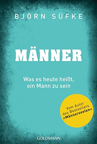 Männer: Was es heute heißt, ein Mann zu sein - Vom Autor von 