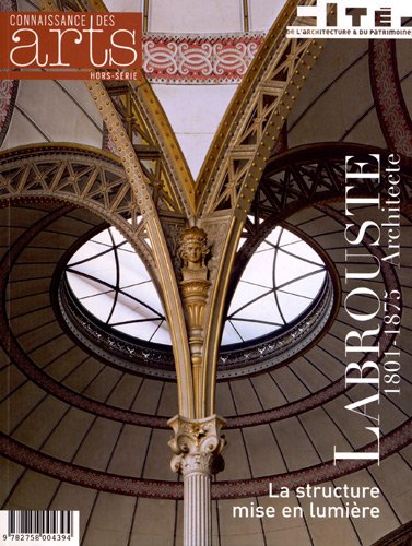 Connaissance des Arts, Hors-série N° 559 : Labrouste, 1801-1875, architecte : La structure mise en lumière. Exposition présentée du 11 octobre 2012 au ... à la Cité de l'architecture & du patrimoine en ligne Connaissance des Arts, Hors-série N° 559 : Labrouste, 1801-1875, architecte : La structure mise en lumière. Exposition présentée du 11 octobre 2012 au ... à la Cité de l'architecture & du patrimoine en ligne