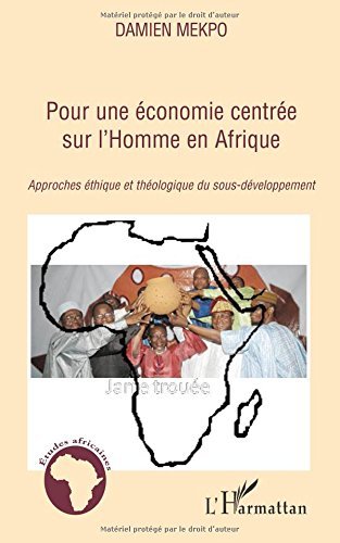 Pour une économie centrée sur l'Homme en Afrique : Approches éthique et théologique du sous-développement (Etudes africaines) Pour une économie centrée sur l'Homme en Afrique : Approches éthique et théologique du sous-développement (Etudes africaines)