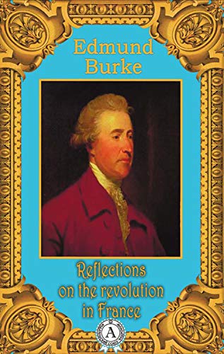 Reflections on the Revolution in France (English Edition) Reflections on the Revolution in France (English Edition)
