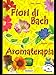 Fiori di Bach - Aromaterapia - Irene Wile - Fiorella Conti