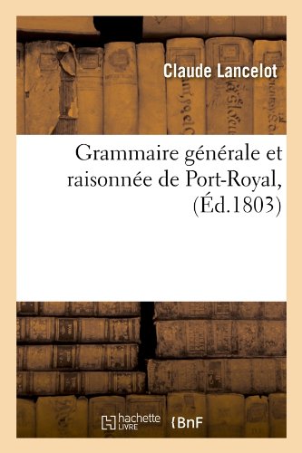 Download Grammaire générale et raisonnée de Port-Royal, (Éd.1803) Download Grammaire générale et raisonnée de Port-Royal, (Éd.1803)