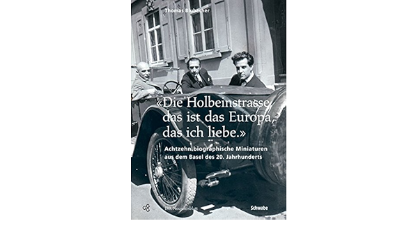 Die Holbeinstrasse Das Ist Das Europa Das Ich Liebe Achtzehn Biographische Miniaturen Aus Dem Basel Des 20 Jahrhunderts Neujahrsblatter Der G G G Basel Band 189 Amazon De Blubacher Thomas Bucher
