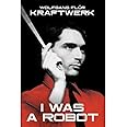 Kraftwerk: I Was a Robot (Extended Version)