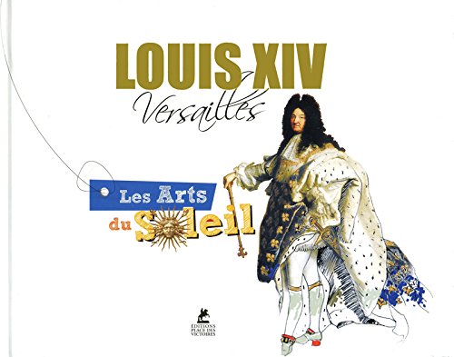 Louis XIV : Versailles, les arts du Soleil