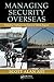 Managing Security Overseas: Protecting Employees and Assets in Volatile Regions (English Edition) by 