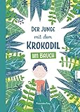 Der Junge mit dem Krokodil im Bauch: Eine besondere Geschichte, die Kindern zeigt warum man gesunde Sachen essen soll! by 