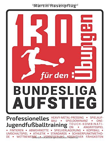 Preisvergleich Produktbild 130 Übungen für den Bundesliga-Aufstieg: Professionelles Jugendfußballtraining