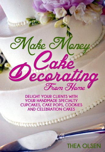 Make Money Cake Decorating at Home - Delight Your Clients With Your Handmade Specialty Cupcakes, Cak Make Money Cake Decorating at Home - Delight Your Clients With Your Handmade Specialty Cupcakes, Cak