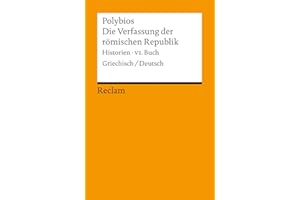 Die Verfassung der römischen Republik. Historien, VI. Buch. Griechisch/Deutsch: Polybios – zweisprachige Ausgabe; Originalversion mit deutscher Übersetzung (Reclams Universal-Bibliothek)