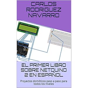 EL PRIMER LIBRO SOBRE NETDUINO 2 EN ESPAÑOL: Proyectos domóticos paso a paso para todos los niveles