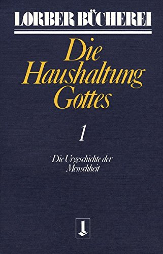 Die Haushaltung Gottes / Die Haushaltung Gottes: Die Urgeschichte der Menschheit (Lorberbücherei)