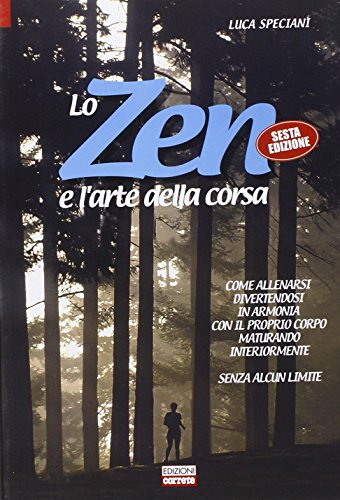 Lo zen e l'arte della corsa. Come allenarsi divertendosi in armonia con il proprio corpo maturando interiormente senza alcun limite Lo zen e l'arte della corsa. Come allenarsi divertendosi in armonia con il proprio corpo maturando interiormente senza alcun limite