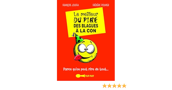 Amazon Fr Le Meilleur Du Pire Des Blagues A La Con Parce Qu On Peut Rire De Tout Jouffa Francois Pouhier Frederic Livres